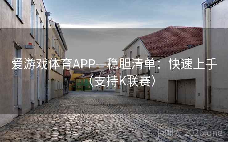 爱游戏体育APP—稳胆清单：快速上手（支持K联赛）