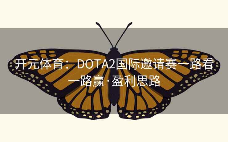 开元体育:DOTA2国际邀请赛一路看一路赢·盈利思路